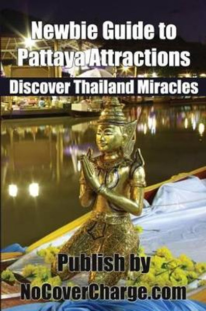 Newbie Guide to Pattaya Attractions: Discover Thailand Miracles by Pattaya Floating Market 9781477428771