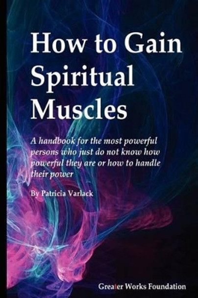 How to gain spiritual muscles by Patricia U Varlack 9781477478752