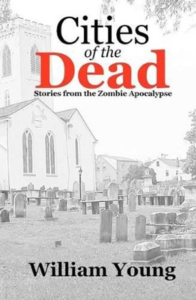 Cities of the Dead: Stories from the Zombie Apocalypse by Father William Young 9781477510384