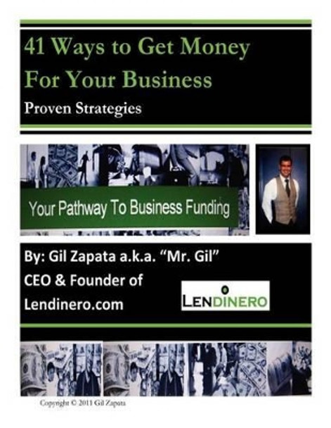 41 Ways To Get Money For Your Business: Proven Strategies to Get Business Capital by Gil Zapata 9781477515709