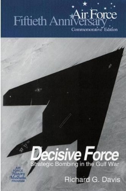 Decisive Force: Strategic Bombing in the Gulf War by Air Force History and Museums Program 9781477556931