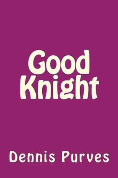 Good Knight by Dennis Purves 9781477558614