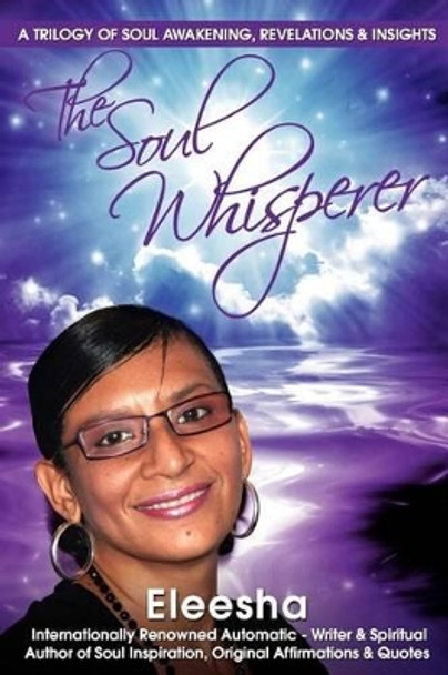 The Soul Whisperer: A Trilogy of Soul Awakening, Revelations & Insights by Eleesha 9781477607589