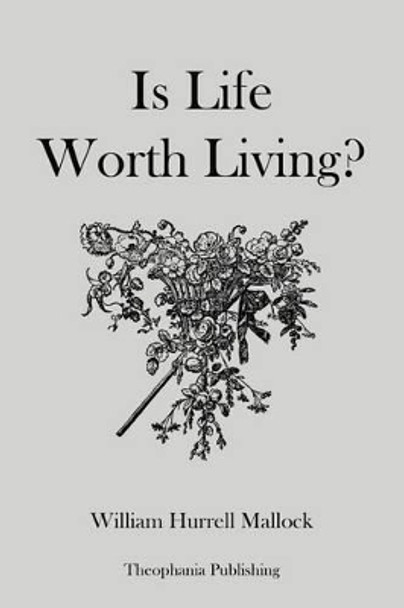 Is Life Worth Living? by William Hurrell Mallock 9781477613474