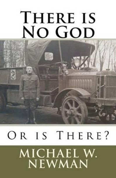 There is No God, Or is There? by Michael W Newman 9781477614020