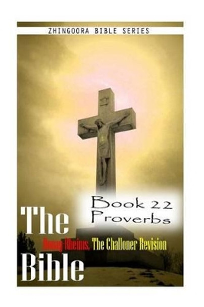 The Bible Douay-Rheims, the Challoner Revision- Book 22 Proverbs by Zhingoora Bible Series 9781477653111