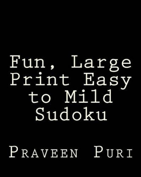 Fun, Large Print Easy to Mild Sudoku: Easy to Read, Large Grid Puzzles by Praveen Puri 9781477669525