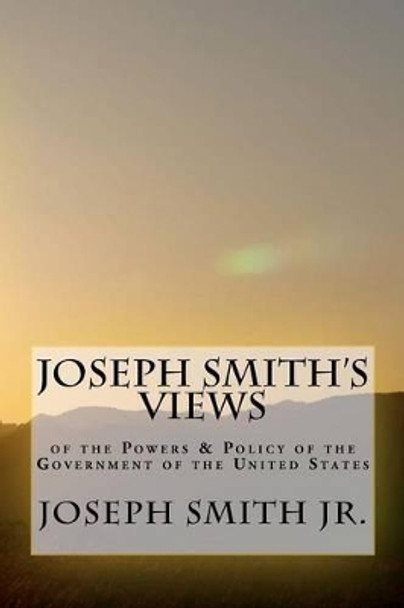 Joseph Smith's Views of the Powers & Policy of the Government of the United States by John Taylor 9781478312918