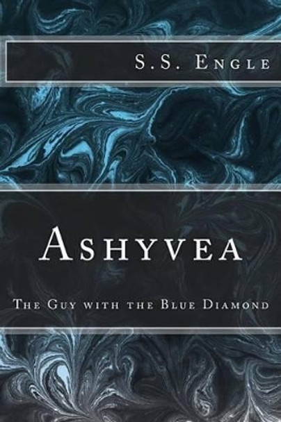 Ashyvea: The Guy with the Blue Diamond by S S Engle 9781478317272