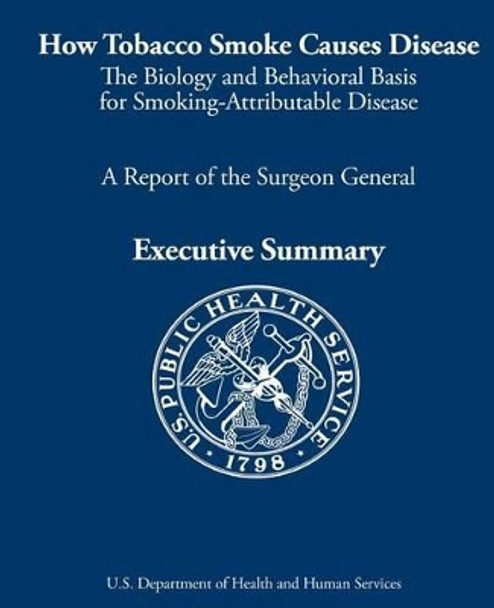 How Tobacco Smoke Causes Disease: The Biology and Behavioral Basis for Smoking-Attributable Disease: A Report of the Surgeon General by Centers for Disease Cont And Prevention 9781478317494