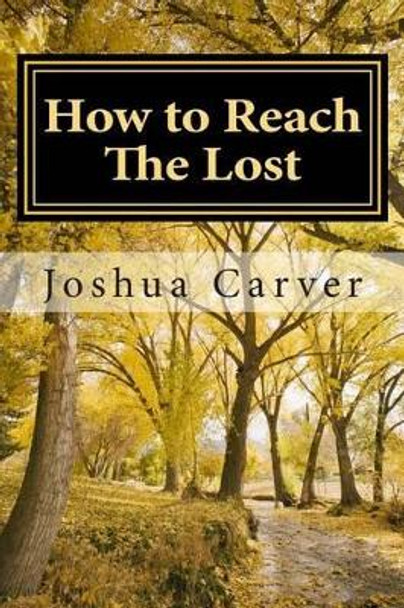 How to Reach The Lost: Modern Day Evangelism by Joshua Carver 9781478331285