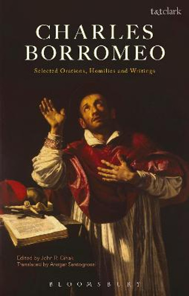 Charles Borromeo: Selected Orations, Homilies and Writings by John R. Cihak