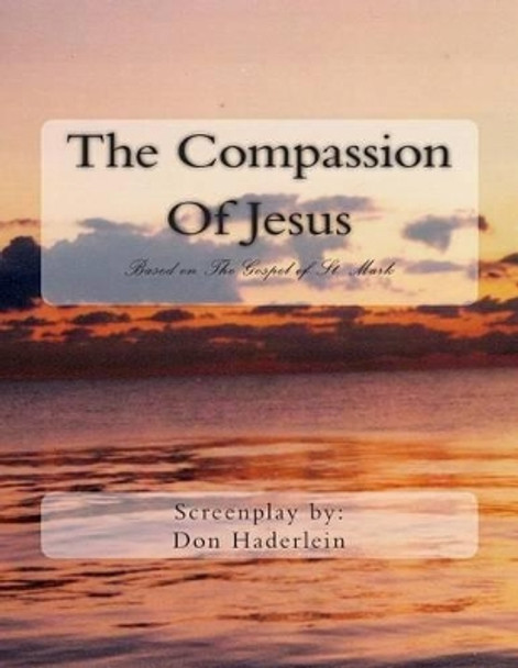 The Compassion Of Jesus: Based on The Gospel of St. Mark by Don Haderlein 9781478379263