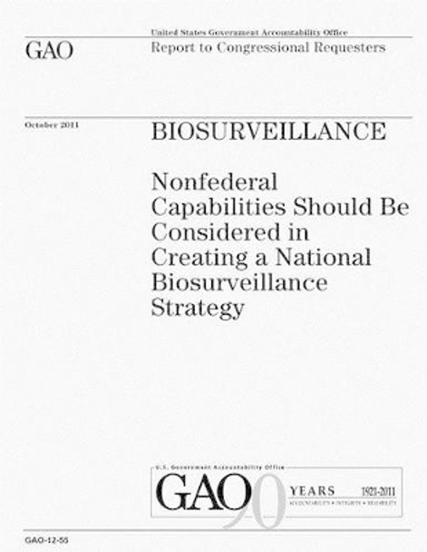Biosurveillance: Nonfederal Capabilities Should be Considered in Creating a National Biosurveillance Strategy by U S Government 9781479104499