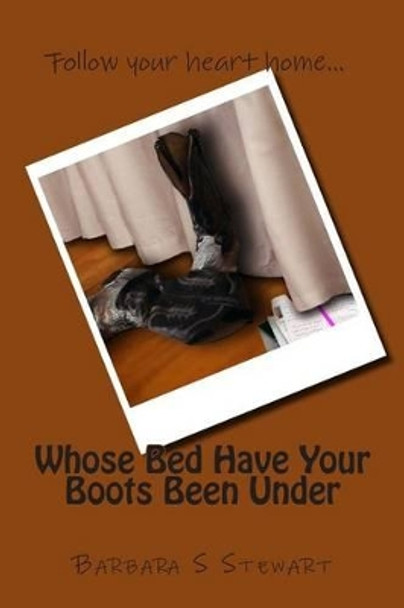 Whose Bed Have Your Boots Been Under by Barbara S Stewart 9781479116393