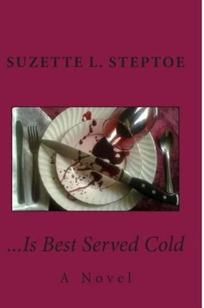 ...Is Best Served Cold... by Suzette L Steptoe 9781479138357