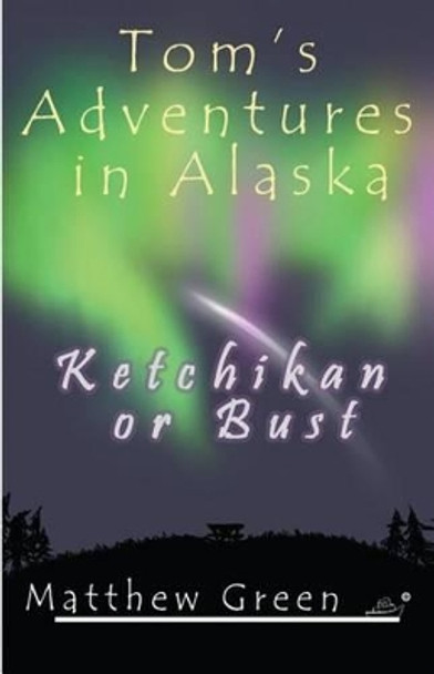 Ketchikan or Bust (Tom's Adventures in Alaska) by Kristeena Smith 9781479152346