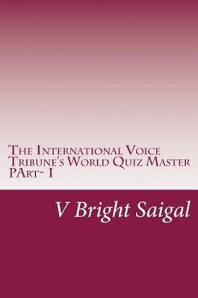 The International Voice Tribune's World Quiz Master: Best Quiz Questions for SAT-II, GRE Main, MSAT &CSAT by V Bright Saigal 9781479172955