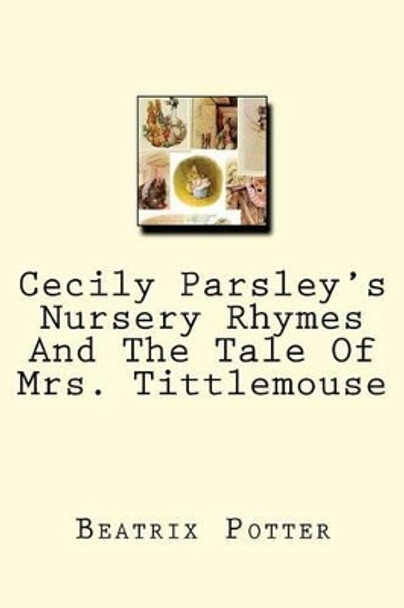 Cecily Parsley's Nursery Rhymes And The Tale Of Mrs. Tittlemouse by Beatrix Potter 9781479187812