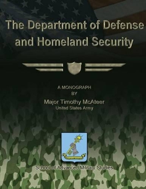 The Department of Defense and Homeland Security by School Of Advanced Military Studies 9781479201464