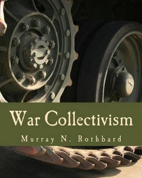 War Collectivism (Large Print Edition): Power, Business, and the Intellectual Class in World War I by Murray N Rothbard 9781479234790