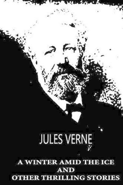 A Winter Amid the Ice and Other Thrilling Stories by Jules Verne 9781479241392