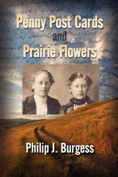 Penny Postcards and Prairie Flowers by Philip J Burgess 9781479301843