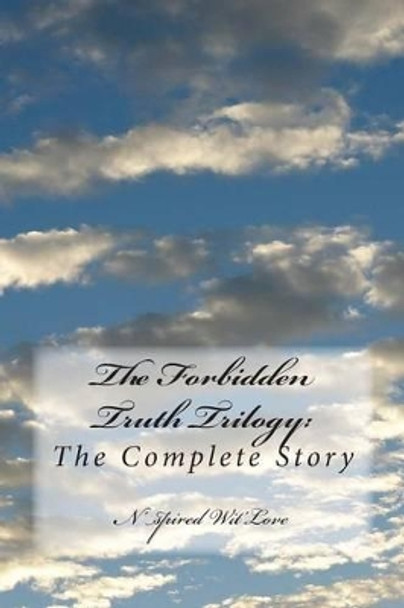 The Forbidden Truth Trilogy: THE COMPLETE SERIES: The Complete Story by N'Spired Wit'love 9781479297320