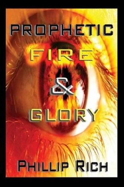 Prophetic Fire & Glory by Phillip Rich 9781479299058