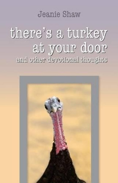 There's a Turkey at Your Door: and other devotional thoughts by Jeanie Shaw 9781479340125