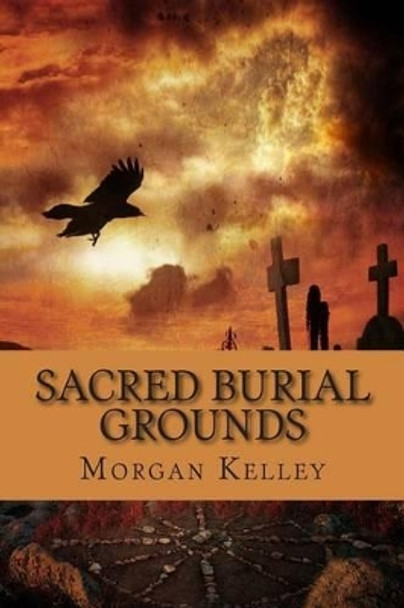 Sacred Burial Grounds: An FBI Thriller by Morgan Kelley 9781479345434