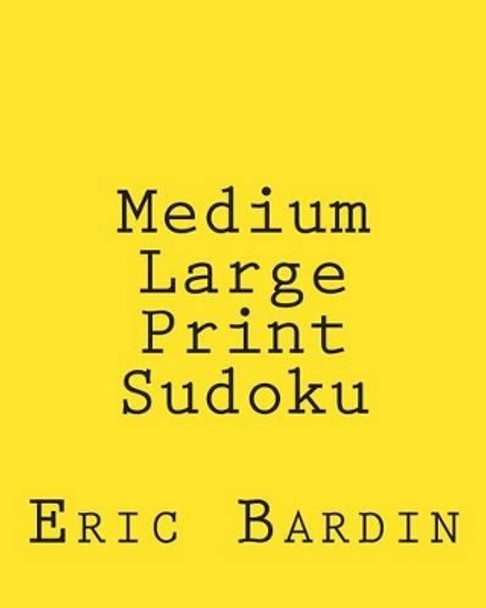 Medium Large Print Sudoku: Fun, Large Grid Sudoku Puzzles by Eric Bardin 9781479345564