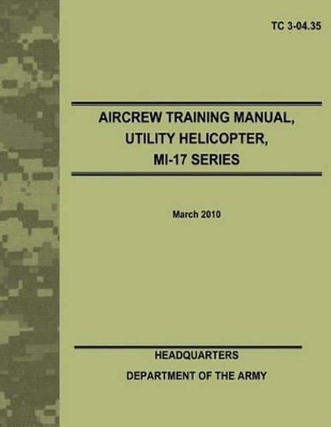 Aircrew Training Manual, Utility Helicopter, MI-17 Series (TC 3-04.35) by Department Of the Army 9781479372393