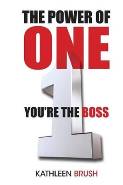 The Power of One: You're the boss by Kathleen Brush 9781479380459