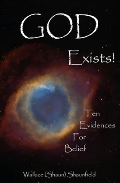 God Exists!: 10 Evidences for Belief by Wallace (Shaun) Shaunfield 9781479383306