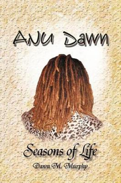 Anu Dawn Seasons of Life by Dawn M Murphy 9781479702848