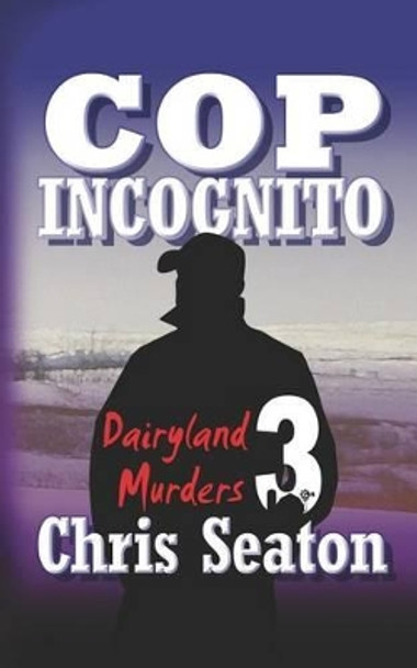 Cop Incognito: Dairyland Murders by Chris Seaton 9781480029538