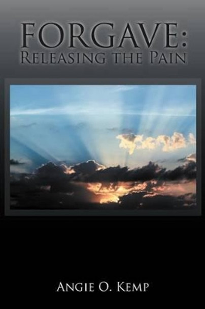 Forgave: Releasing the Pain by Angie O Kemp 9781479727759