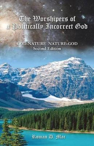 The Worshipers of a Politically Incorrect God: God-Nature Nature-God by Roman D Mac 9781479752737