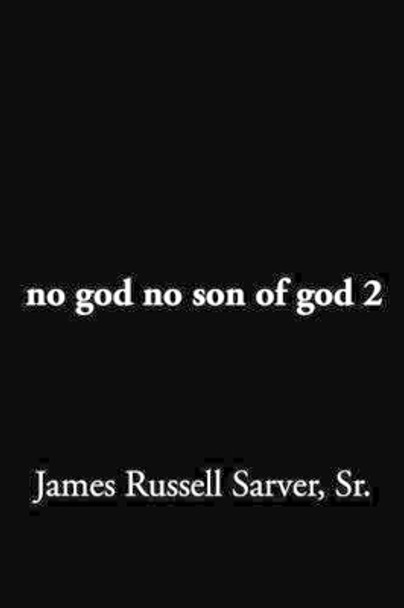 No God No Son of God 2 by James Russell Sarver Sr 9781479776726