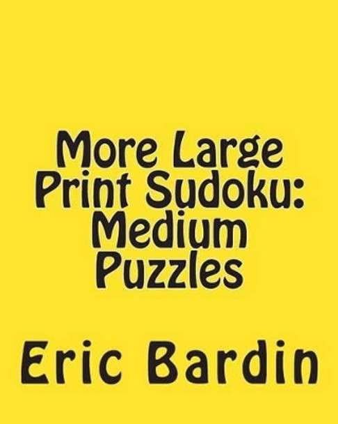 More Large Print Sudoku: Medium Puzzles: Fun, Large Grid Sudoku Puzzles by Eric Bardin 9781480010857