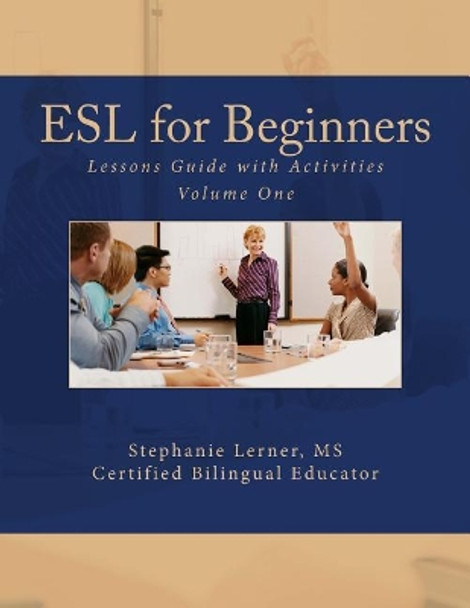 ESL for Beginners Lessons Guide with Activities: Volume One by Stephanie M Lerner M S 9781480022829