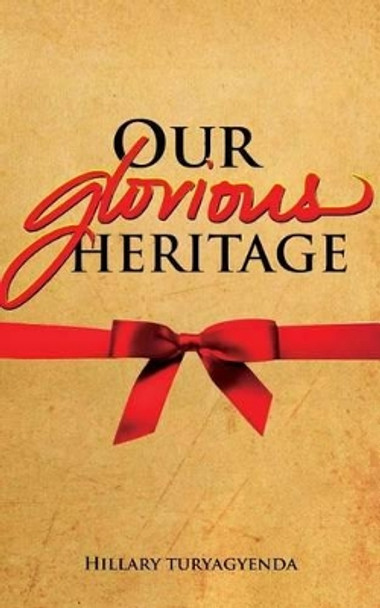 Our Glorious Heritage by Hillary Turyagyenda 9781480026360