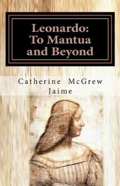 Leonardo: To Mantua and Beyond by Catherine McGrew Jaime 9781480114845