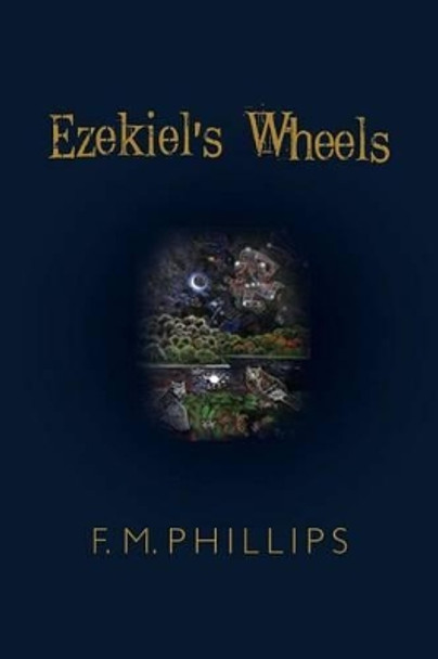 Ezekiel's Wheels by F M Phillips 9781480132351