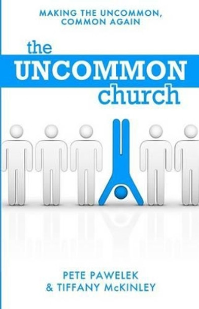 The Uncommon Church: Making The Uncommon, Common Again by Tiffany McKinley 9781480139107