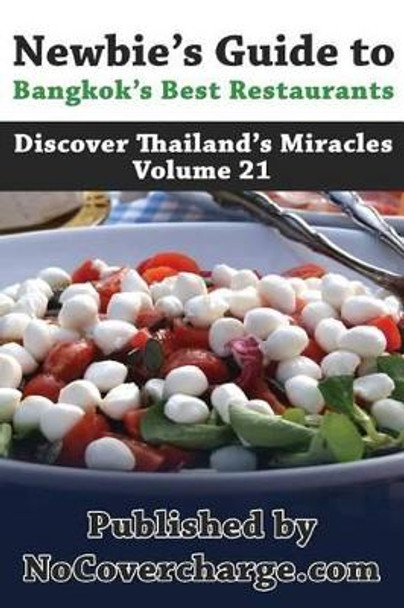 Newbie's Guide to Bangkok's Best Restaurants: Discover Thailand's Miracles Volume 21 by Paradee Turley 9781480175693