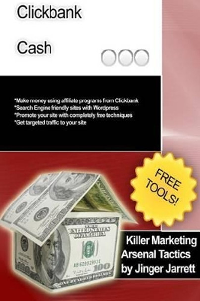 Killer Marketing Arsenal Tactics: Clickbank Cash by Jinger Jarrett 9781480194625