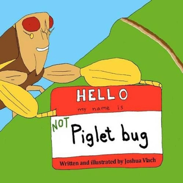 Hello, My Name is NOT Piglet Bug by Joshua J Vlach 9781480202412