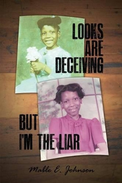 Looks Are Deceiving But I'm the Liar by Mable E Johnson 9781480910058